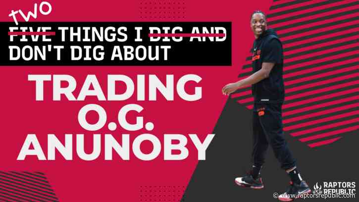 Two Things I Don’t Like About the O.G. Anunoby Trade Rumours