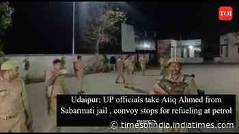 Udaipur: UP officials take Atiq Ahmed from Sabarmati jail , convoy stops for refueling at petrol pump