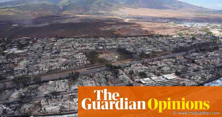 The Guardian view on Hawaii’s lethal wildfire: lessons to learn from a catastrophe | Editorial