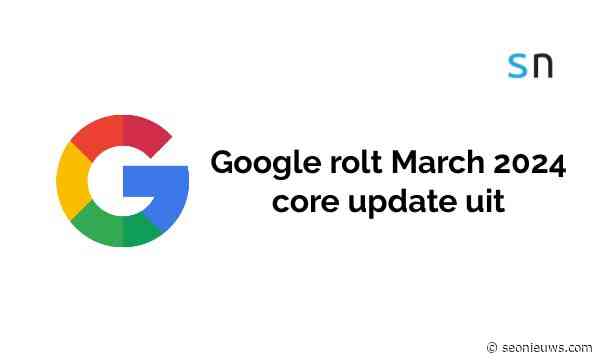 Google rolt March 2024 core update uit