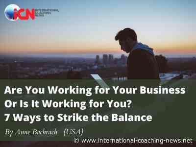 Are You Working for Your Business Or Is It Working for You? 7 Ways to Strike the Balance