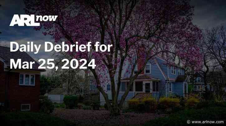 ARLnow Daily Debrief for Mar 25, 2024