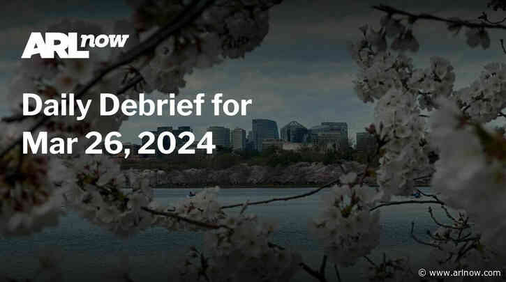 ARLnow Daily Debrief for Mar 26, 2024