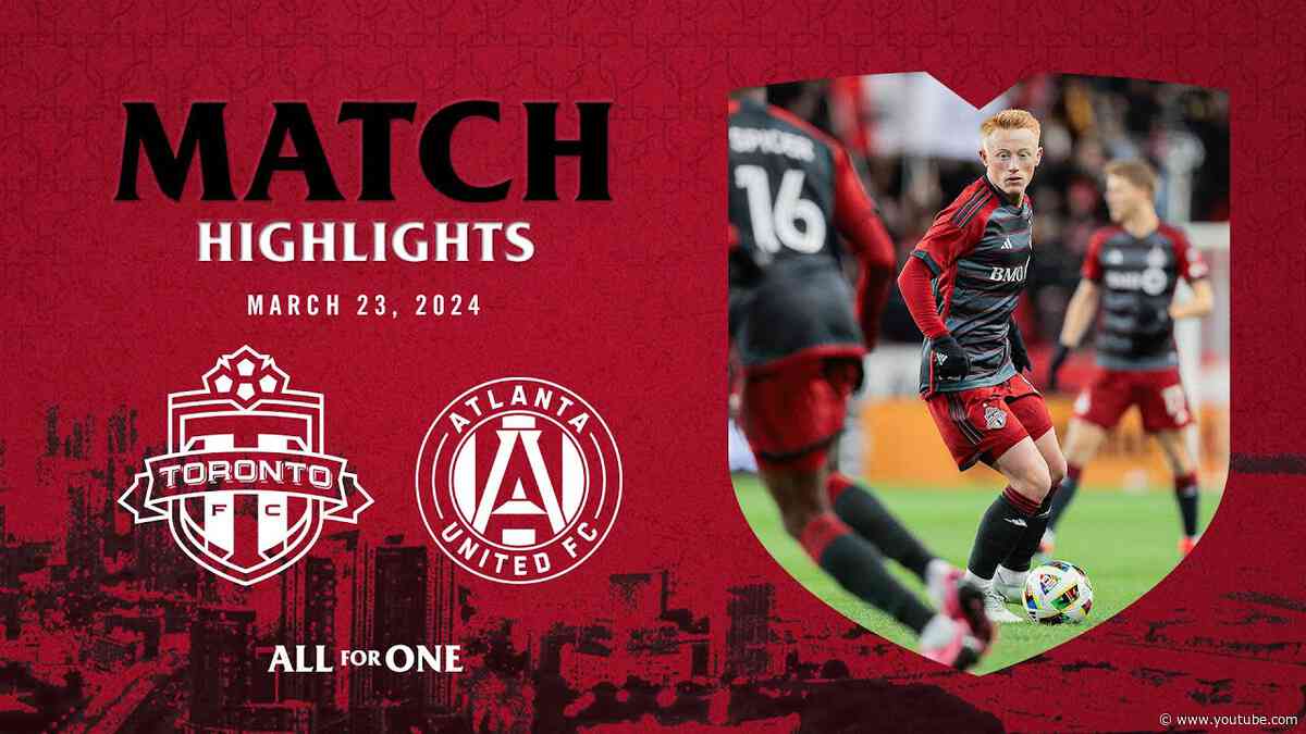 MATCH HIGHLIGHTS | Toronto FC vs Atlanta United | March 23, 2024