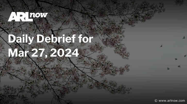 ARLnow Daily Debrief for Mar 27, 2024