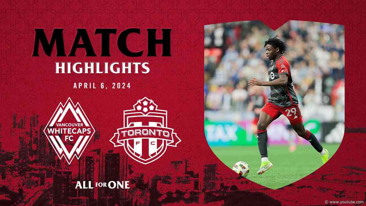 MATCH HIGHLIGHTS | Toronto FC vs Vancouver Whitecaps - April 06, 2024