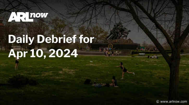 ARLnow Daily Debrief for Apr 10, 2024