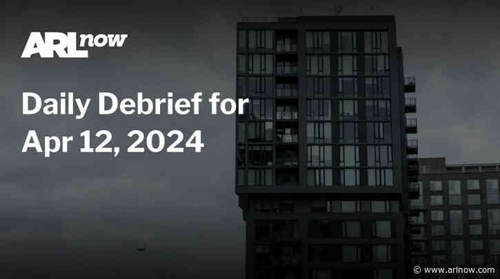 ARLnow Daily Debrief for Apr 12, 2024