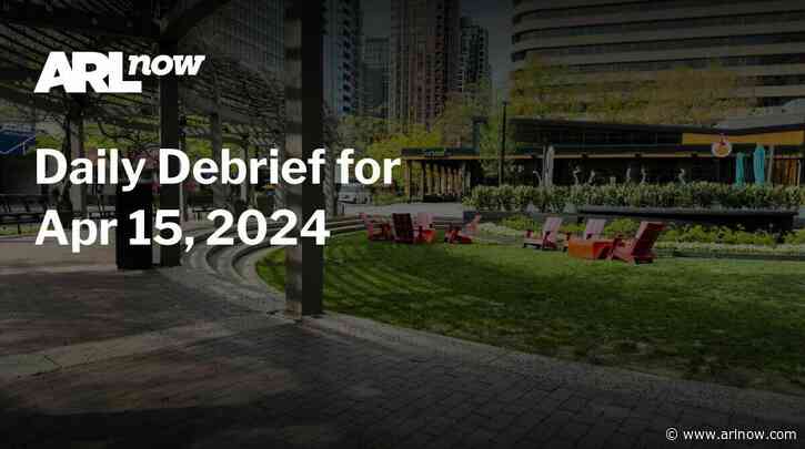 ARLnow Daily Debrief for Apr 15, 2024