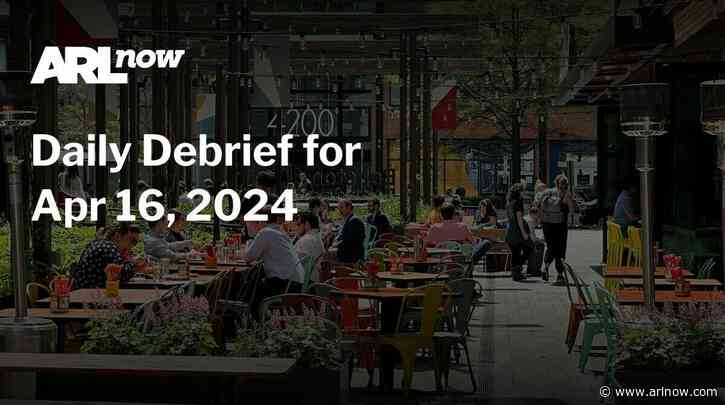 ARLnow Daily Debrief for Apr 16, 2024