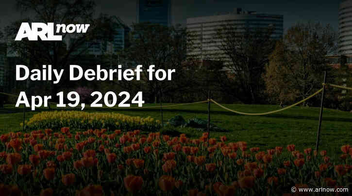 ARLnow Daily Debrief for Apr 19, 2024