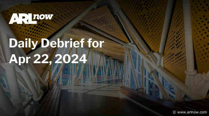 ARLnow Daily Debrief for Apr 22, 2024