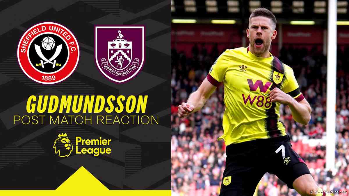 Gudmundsson Delighted With Goal & Win | REACTION | Sheffield United 1-4 Burnley