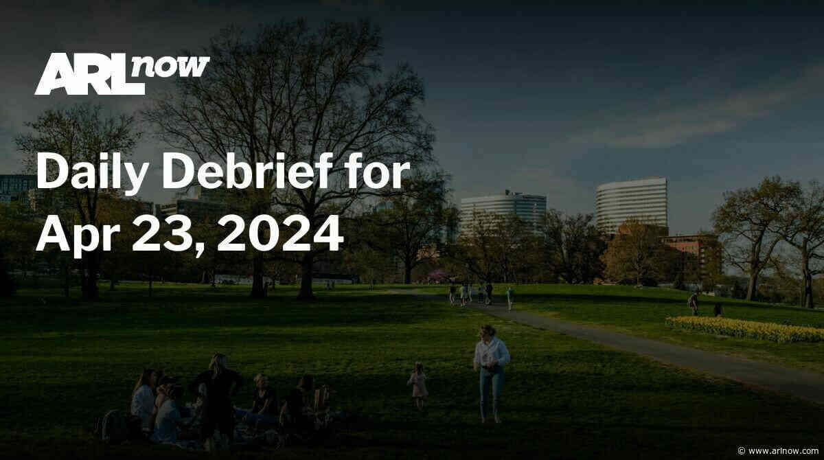 ARLnow Daily Debrief for Apr 23, 2024