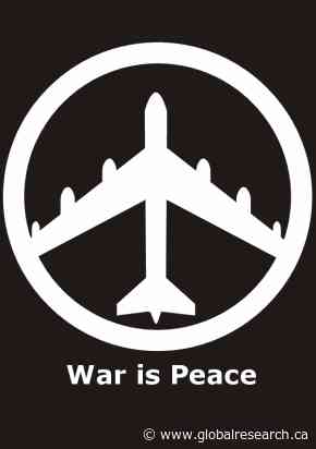 “Wars for Peace”: Massive Propaganda Has Brainwashed You to Believe that Wars Make Peace