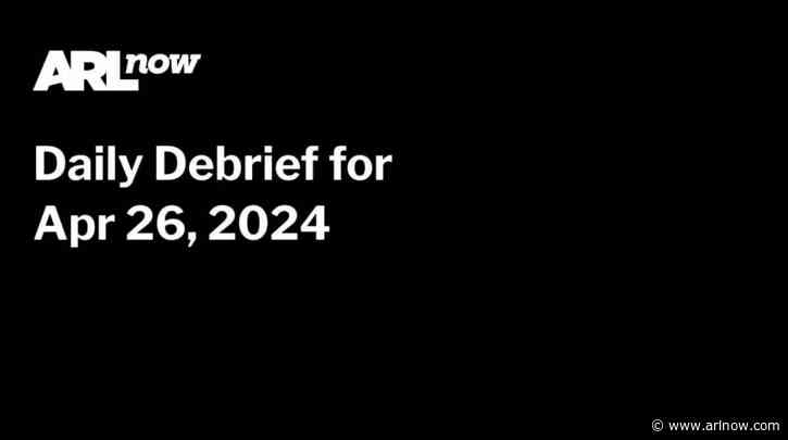 ARLnow Daily Debrief for Apr 26, 2024