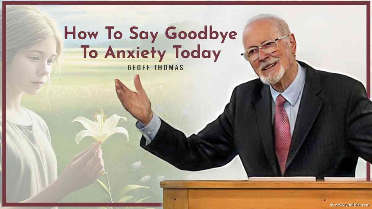 How To Say Goodbye To Anxiety Today - Geoff Thomas