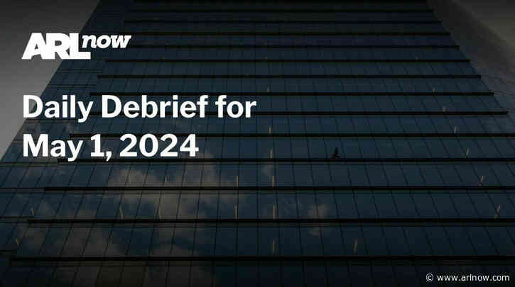 ARLnow Daily Debrief for May 1, 2024