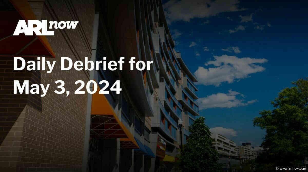 ARLnow Daily Debrief for May 3, 2024