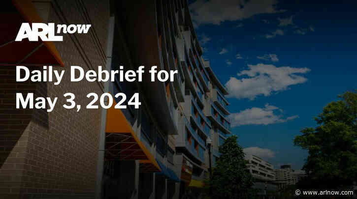ARLnow Daily Debrief for May 3, 2024