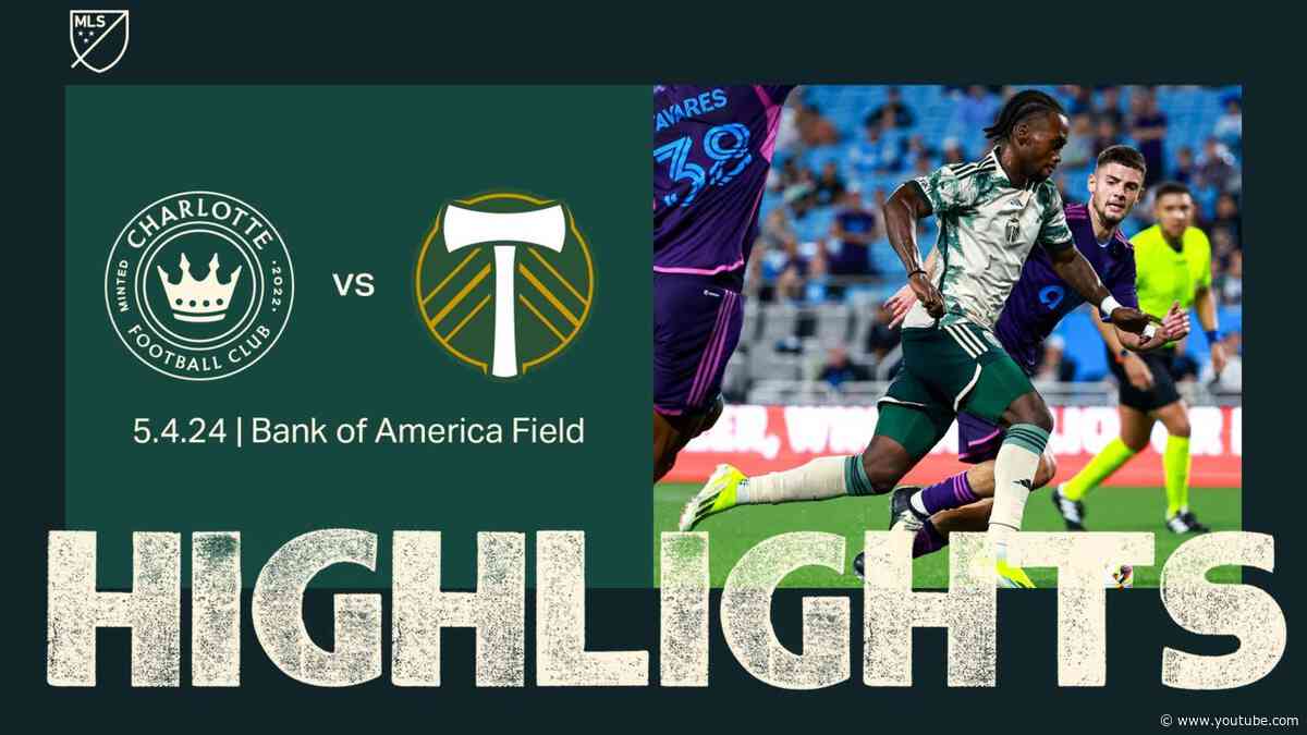 HIGHLIGHTS | Charlotte FC vs. Portland Timbers | May 4, 2024