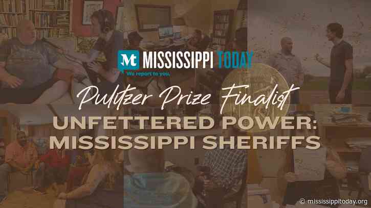 Read Mississippi Today’s Pulitzer Prize finalist series ‘’Unfettered Power: Mississippi Sheriffs”