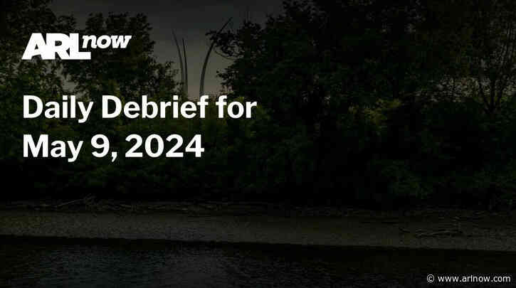 ARLnow Daily Debrief for May 9, 2024