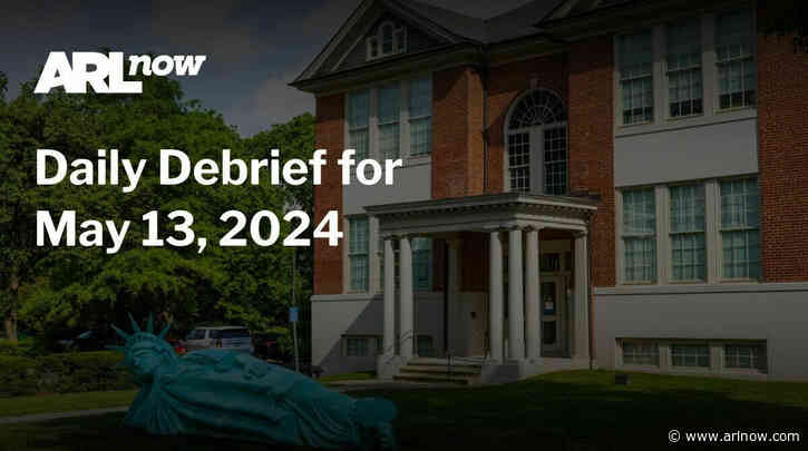 ARLnow Daily Debrief for May 13, 2024