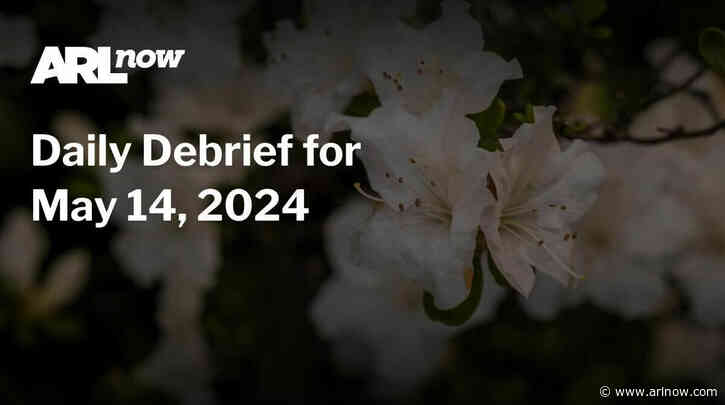ARLnow Daily Debrief for May 14, 2024