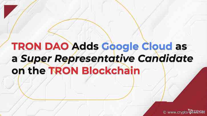 TRON DAO Welcomes Google Cloud as Super Representative Candidate