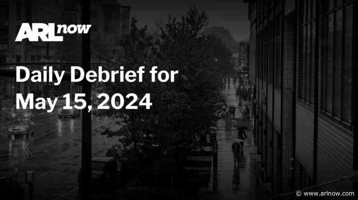 ARLnow Daily Debrief for May 15, 2024