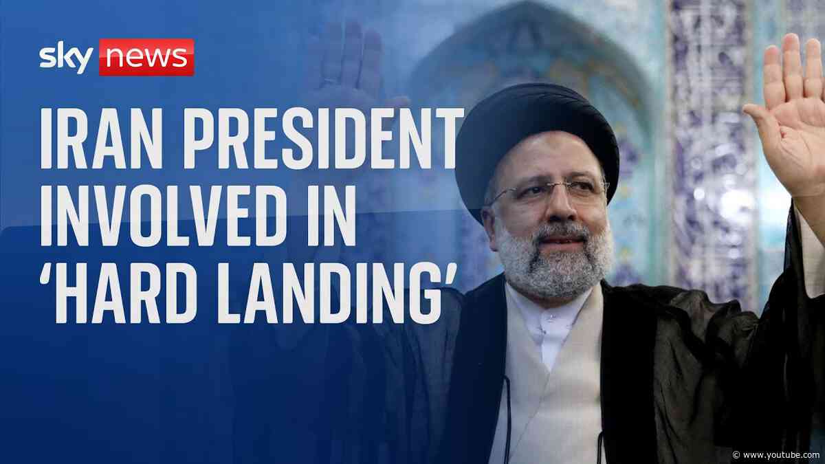 Helicopter carrying Iran's president Ebrahim Raisi involved in 'hard landing'