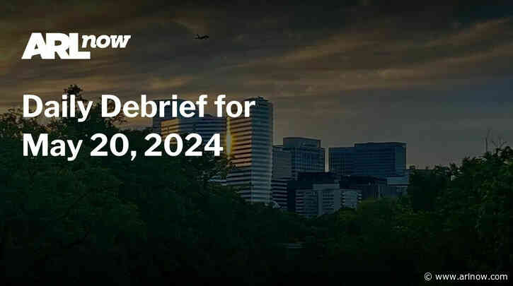 ARLnow Daily Debrief for May 20, 2024