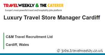 C&M Travel Recruitment Ltd: Luxury Travel Store Manager Cardiff
