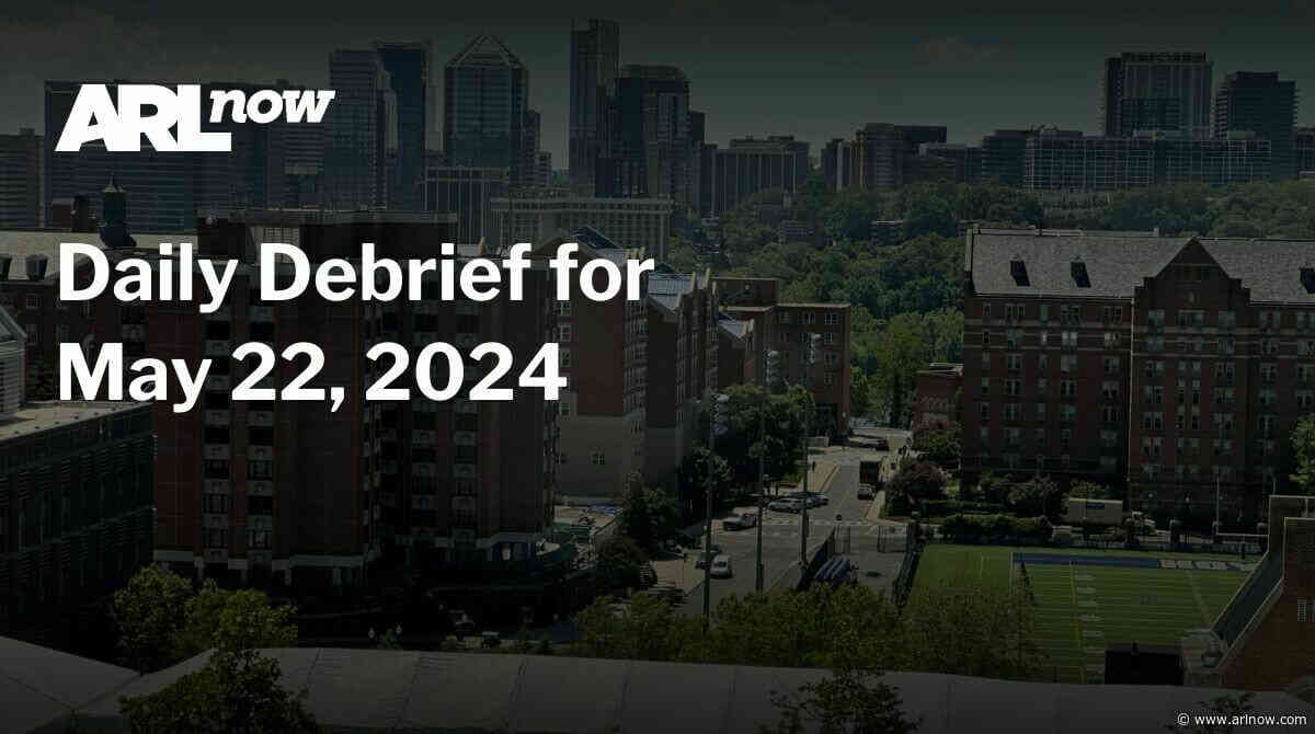 ARLnow Daily Debrief for May 22, 2024