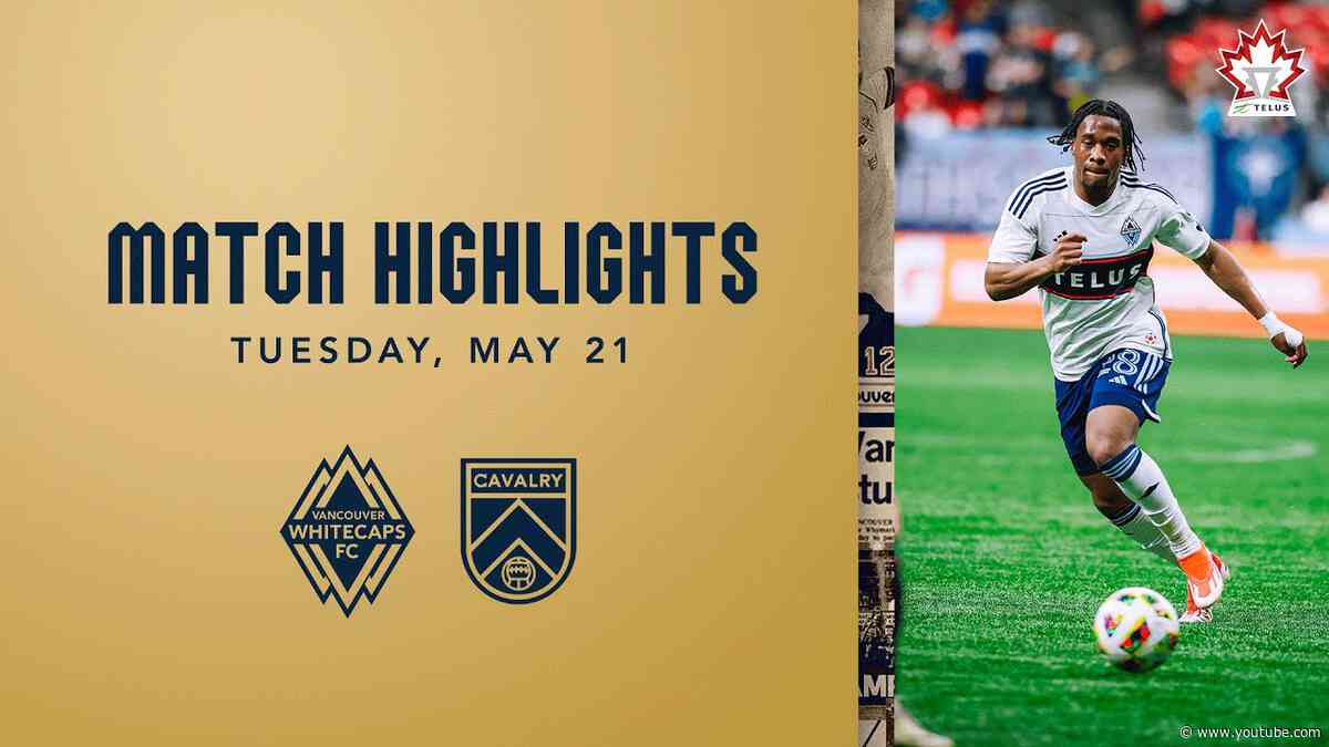 HIGHLIGHTS: Vancouver Whitecaps FC vs. Cavalry FC | May 21, 2024