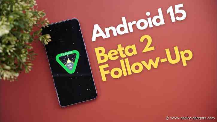More Android 15 Beta 2 Features Revealed