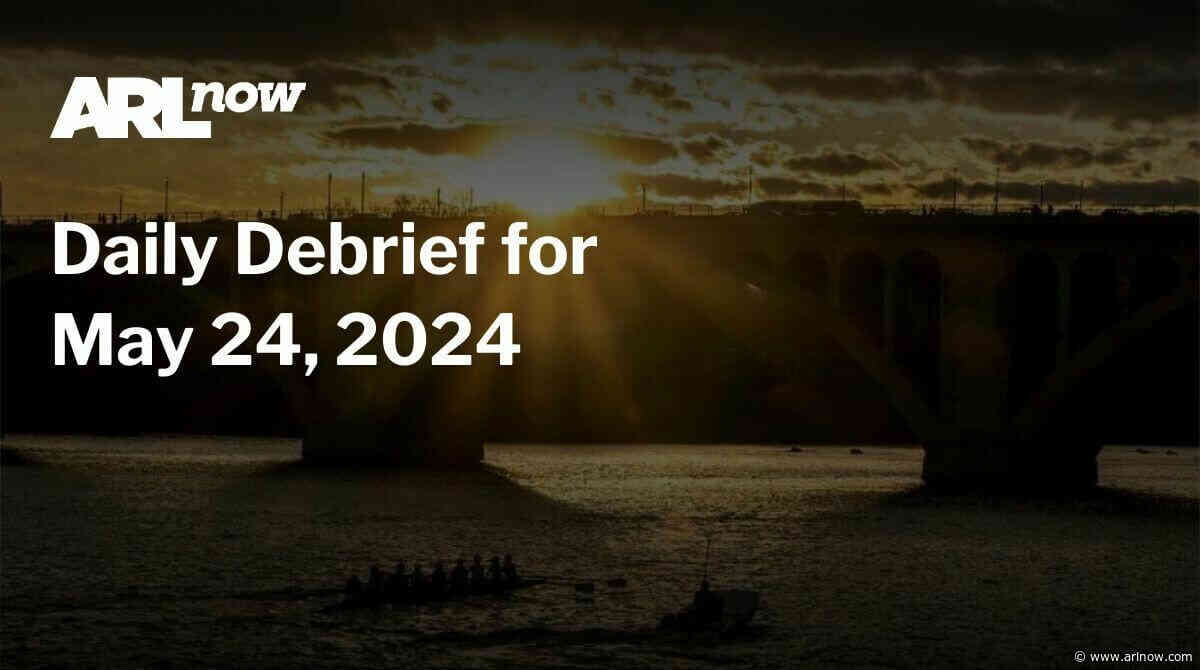 ARLnow Daily Debrief for May 24, 2024