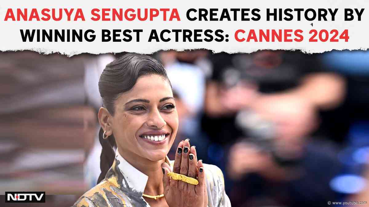 Cannes 2024: Anasuya Sengupta Creates History, Becomes 1st Indian To Win Best Actress & Other News