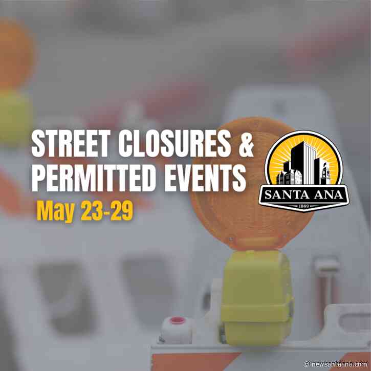 Santa Ana street closures and permitted events for May 24 to 29