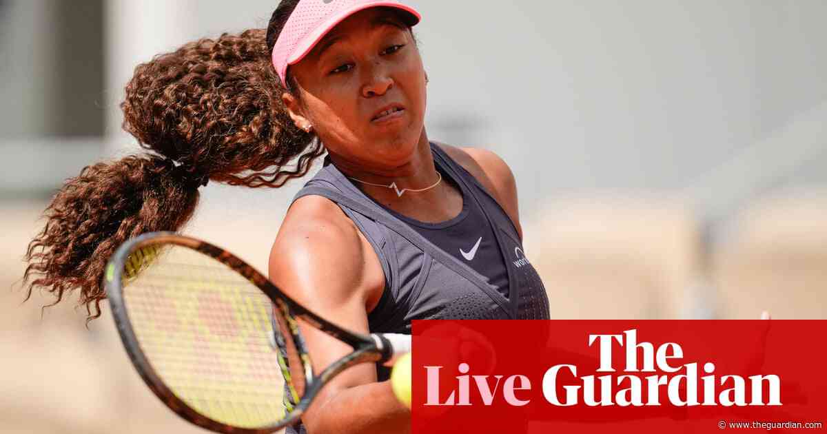 French Open 2024: Osaka squeezes through, Rublev in action on day one – live