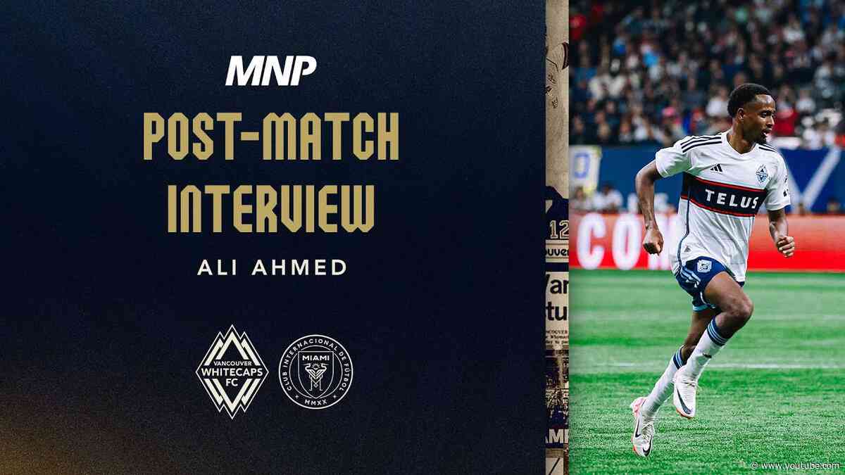 Post-Match Media Availability: Ali Ahmed | May 25, 2024, Presented by MNP