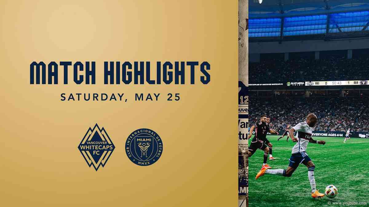 HIGHLIGHTS: Vancouver Whitecaps FC vs. Inter Miami CF | May 25, 2024