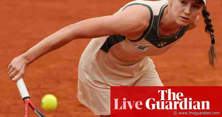 French Open 2024: Rybakina through, Zheng in action as rain hits play – live