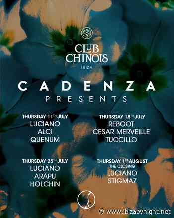 Club Chinois Ibiza presents: Cadenza, with Luciano, Reeboot, Arapu, Tuccillo & many more!