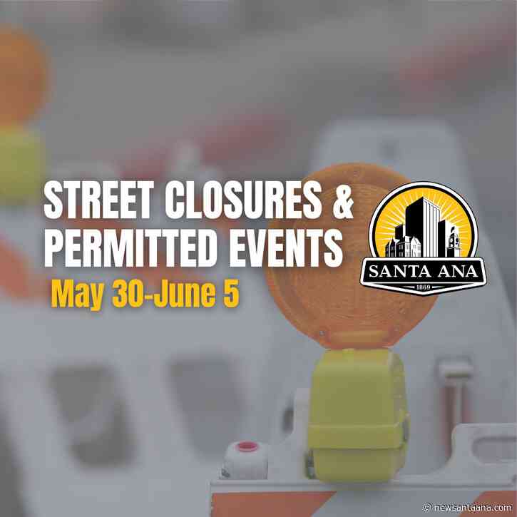 Santa Ana street closures and permitted events for May 30 to June 5