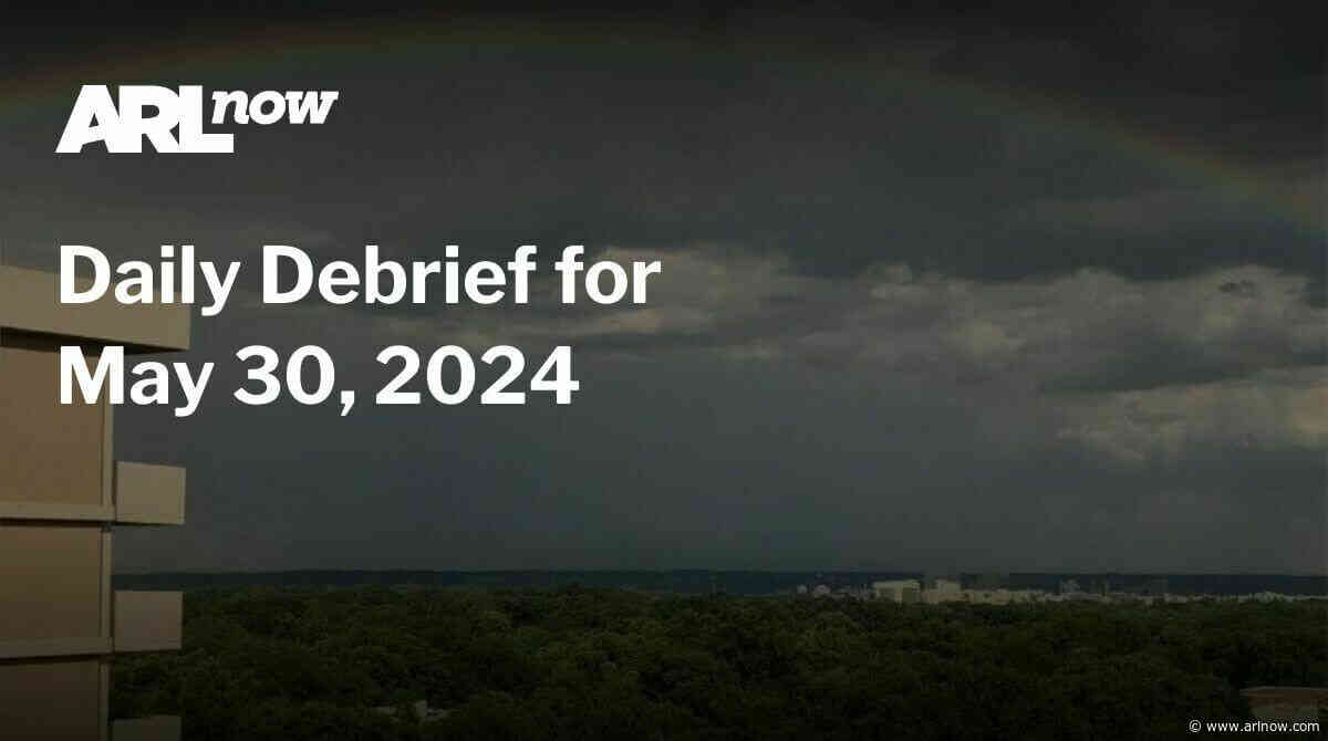 ARLnow Daily Debrief for May 30, 2024