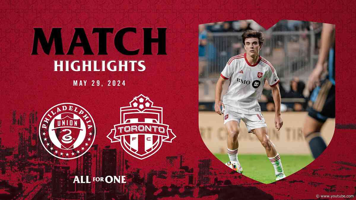 MATCH HIGHLIGHTS: Philadelphia Union vs Toronto FC | May 29, 2024