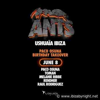 ANTS at Ushuaïa Ibiza  presents Paco Osuna birthday takeover, Toman & many more!