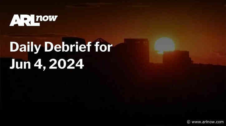 ARLnow Daily Debrief for Jun 4, 2024